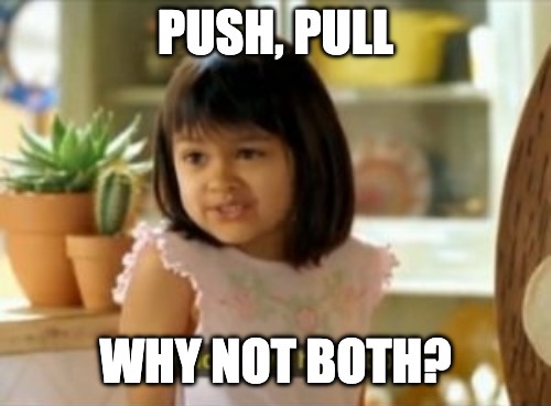 Push, pull. Why not both?